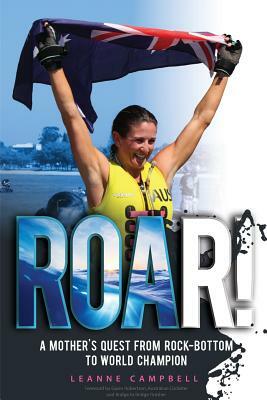 Roar!: A Mother's Quest From Rock-Bottom To World Champion by Leanne Campbell