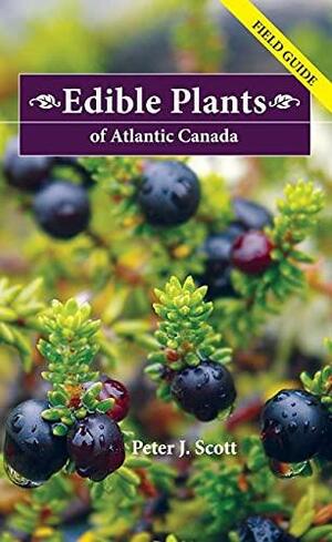 Edible Plants of Atlantic Canada: Field Guide by Peter J. Scott