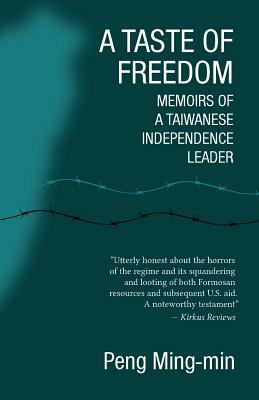 A Taste of Freedom: Memoirs of a Taiwanese Independence Leader by Peng Ming-min