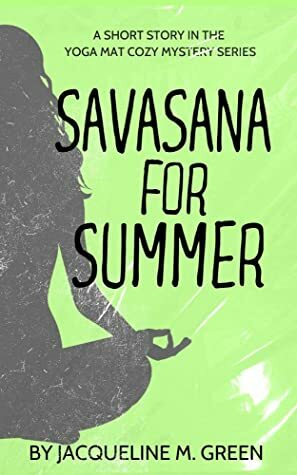 Savasana for Summer: A short story in the Yoga Mat Cozy Mystery Series by Jacqueline M. Green