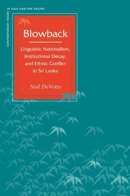 Blowback: Linguistic Nationalism, Institutional Decay, and Ethnic Conflict in Sri Lanka by Neil Devotta