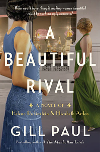 A Beautiful Rival: A Novel of Helena Rubinstein and Elizabeth Arden by Gill Paul