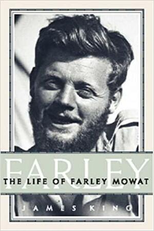 Farley: The Life of Farley Mowat by James King
