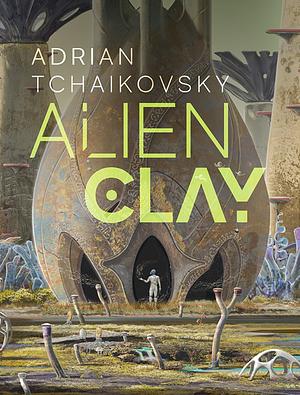 Alien Clay by Adrian Tchaikovsky
