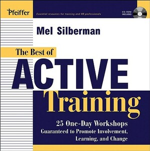 The Best of Active Training: 25 One-Day Workshops Guaranteed to Promote Involvement, Learning, and Change [With CD] by Melvin L. Silberman