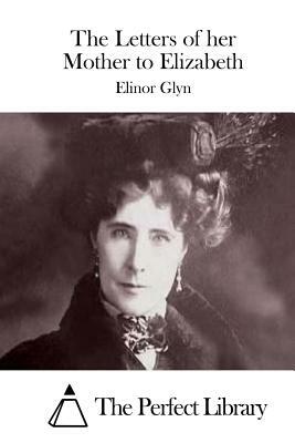 The Letters of her Mother to Elizabeth by Elinor Glyn