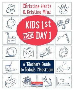 Kids First from Day One: A Teacher's Guide to Today's Classroom by Christine Hertz, Kristine Mraz