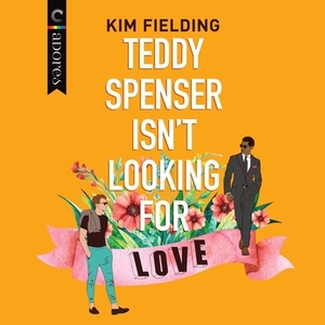 Teddy Spenser Isn't Looking for Love by Kim Fielding