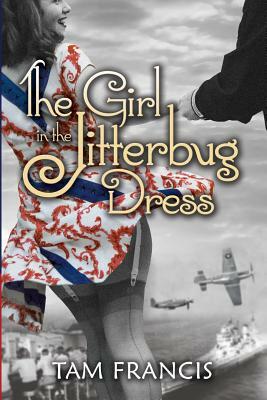 The Girl in the Jitterbug Dress: WWII Historical & Contemporary Romance by Tam Francis