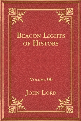 Beacon Lights of History: Volume 06 by John Lord