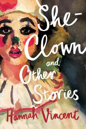 She-Clown: and Other Stories by Hannah Vincent