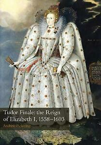 Tudor Finale: The Reign of Elizabeth I, 1558-1603 by Andrew Pickering