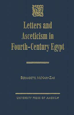 Letters and Asceticism in Fourth-Century Egypt by Bernadette McNary-Zak