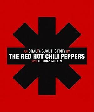 The Red Hot Chili Peppers: An Oral/Visual History by Red Hot Chili Peppers, Red Hot Chili Peppers