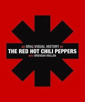 The Red Hot Chili Peppers: An Oral/Visual History by Red Hot Chili Peppers, Red Hot Chili Peppers