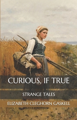 Curious, If True: Strange Tales by Elizabeth Gaskell