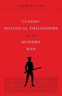 Classic Political Philosophy for the Modern Man by Andrew Lynn