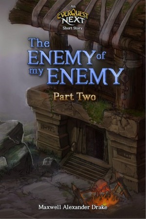 The Enemy of my Enemy (Part Two): An Everquest Next Short Story by Maxwell Alexander Drake