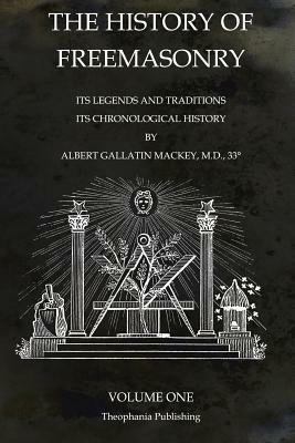 The History of Freemasonry Volume 1: Its Legends and Traditions, Its Chronological History by Albert Gallatin Mackey
