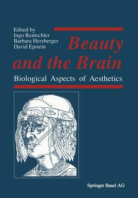 Beauty and the Brain: Biological Aspects of Aesthetics by David Epstein, Ingo Rentschler, Barbara Herzberger