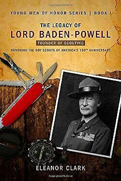 The Legacy of Lord Baden-Powell: Young Men of Honor Series Book #1 by Eleanor Clark