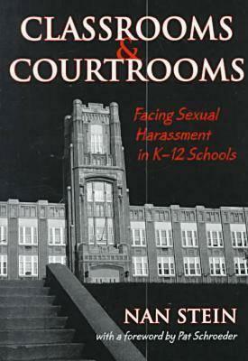 Classrooms and Courtrooms: Facing Sexual Harassment in K-12 Schools by Nan Stein