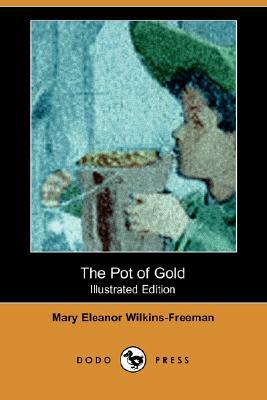 The Pot of Gold (Illustrated Edition) (Dodo Press) by Mary Eleanor Wilkins-Freeman