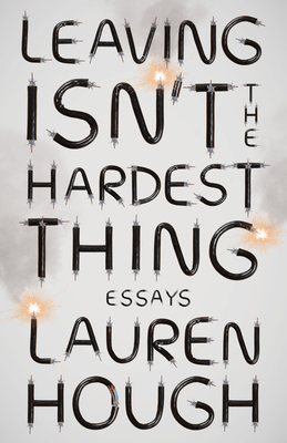 Leaving Isn't the Hardest Thing: Essays by Lauren Hough
