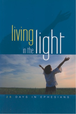 Living in the Light: 28 Days in Ephesians by Arnold C. Reye, Bruce Manners, Howard J. Fisher