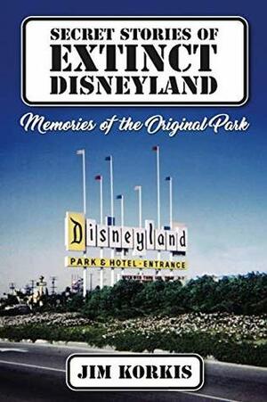 Secret Stories of Extinct Disneyland: Memories of the Original Park by Bob McLain, Jim Korkis