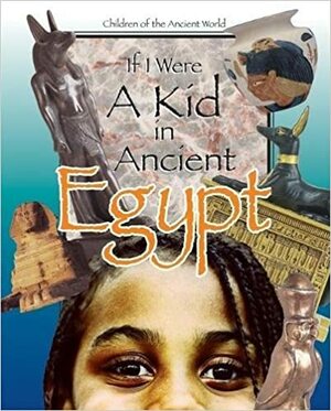If I Were a Kid in Ancient Egypt: Children of the Ancient World by Cricket Magazine Group, Cobblestone Publishing, Ken Sheldon