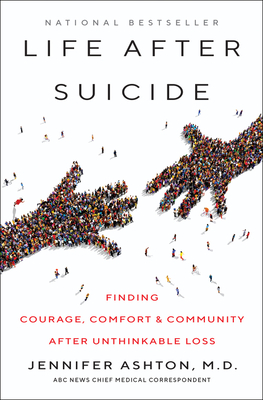 Life After Suicide: Finding Courage, Comfort & Community After Unthinkable Loss by Jennifer Ashton