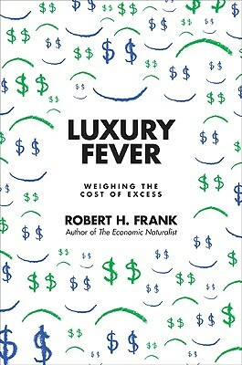 Luxury Fever: Weighing the Cost of Excess by Robert H. Frank