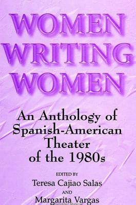 Women Writing Women: An Anthology of Spanish-American Theater of the 1980s by 