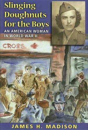 Slinging Doughnuts for the Boys: An American Woman in World War II by James H. Madison