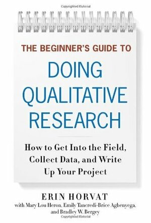 The Beginner's Guide to Doing Qualitative Research: How to Get Into the Field, Collect Data, and Write Up Your Project by Erin McNamara Horvat