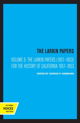 The Larkin Papers, Volume IX, 1851-1853: For the History of California by Thomas O. Larkin