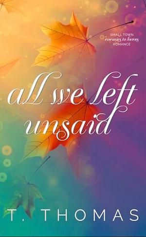 All We Left Unsaid: Enemies to Lovers Cowboy Romance by T. Thomas