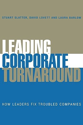 Leading Corporate Turnaround: How Leaders Fix Troubled Companies by Stuart Slatter