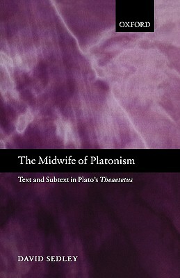 The Midwife of Platonism: Text and Subtext in Plato's Theaetetus by David Sedley