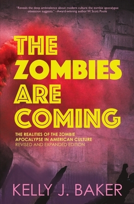 The Zombies are Coming: The Realities of the Zombie Apocalypse in American Culture (Revised and Expanded Edition) by Kelly Baker