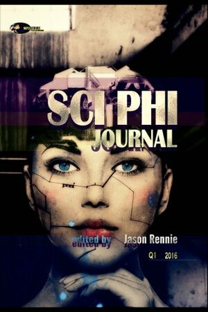 Sci Phi Journal, Q1 2016: The Journal of Science Fiction and Philosophy by Ray Blank, Wole Talabi, Gregory L. Norris, James Fitzsimmons, G. Scott Huggins, Jonathon Burgess, George Nikolopoulos, Filip Wiltgren, Axel Schwarz, Luc Reid, Zena Shapter, Matthew F. Amati, Jason Rennie, Denny E. Marshall, E.J. Shumak, Ben Zwycky, J. Robert Dewitt, Christopher Alan, Edward M. Lerner, Y.X. Acs, Jake Teeny, David Wiley, Lou Antonelli, Jason Lairamore, Brian Cato