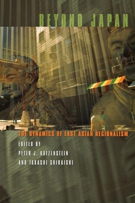 Beyond Japan: The Dynamics of East Asian Regionalism by 