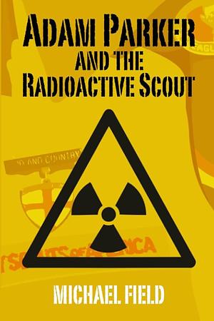 Adam Parker and the Radioactive Scout by Michael Field