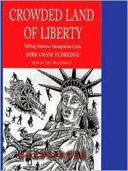Crowded Land of Liberty: Solving America's Immigration Crisis: Solving America's Immigration Crisis by Jeff Riggenbach, Dirk Chase Eldredge