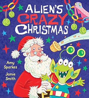 Alien's Crazy Christmas by Amy Sparkes