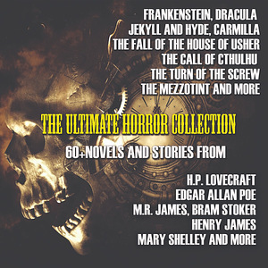 The Ultimate Horror Collection: 60+ Novels and Stories from H.P. Lovecraft, Edgar Allan Poe, M.R. James, Brad Stoker, Henry James, Mary Shelly, and More by Bram Stoker, M.R. James, Robert Louis Stevenson, Oscar Wilde, Henry James, Edgar Allan Poe, Mary Shelley, H.P. Lovecraft, J. Sheridan Le Fanu