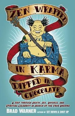 Zen Wrapped in Karma Dipped in Chocolate: A Trip Through Death, Sex, Divorce, and Spiritual Celebrity in Search of the True Dharma by Brad Warner