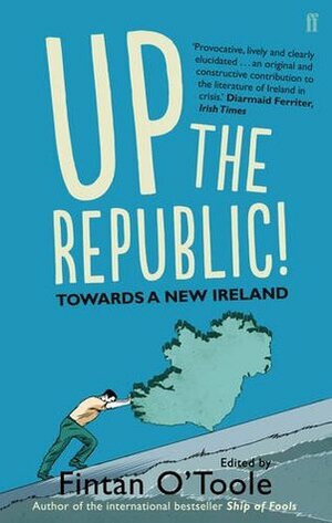Up the Republic!: Towards a New Ireland by Fintan O'Toole