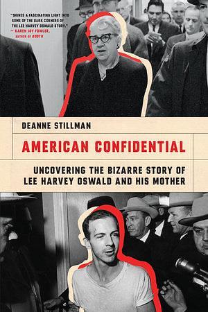 American Confidential: Uncovering the Bizarre Story of Lee Harvey Oswald and his Mother by Deanne Stillman